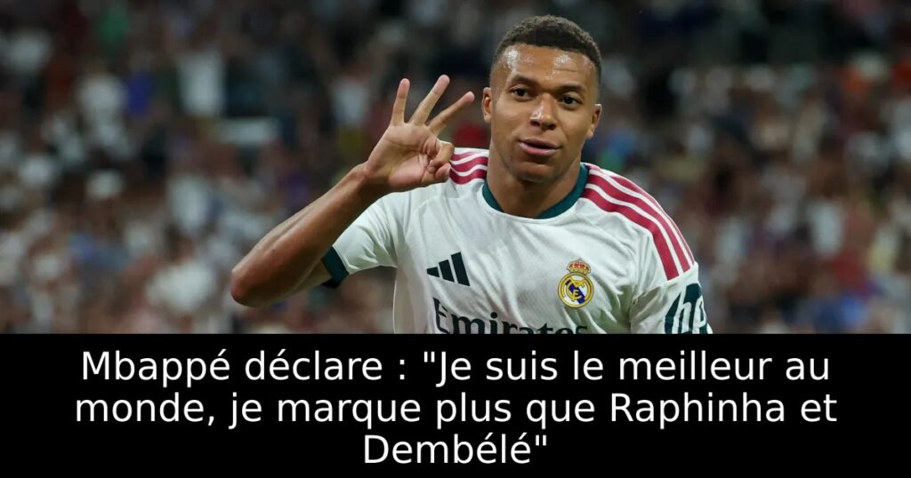 Mbappé déclare : « Je suis le meilleur au monde, je marque plus que Raphinha et Dembélé »
