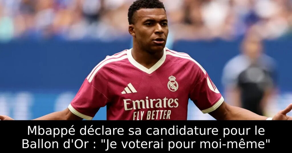 Mbappé déclare sa candidature pour le Ballon d&rsquo;Or : « Je voterai pour moi-même »