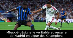 Mbappé désigne le véritable adversaire de Madrid en Ligue des Champions