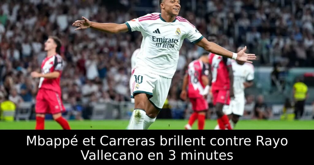 Mbappé et Carreras brillent contre Rayo Vallecano en 3 minutes