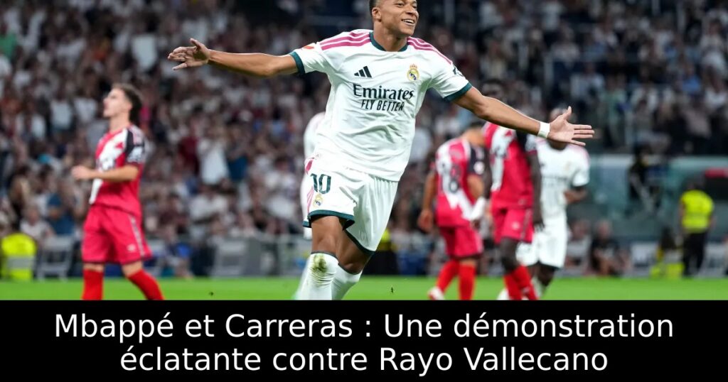 Mbappé et Carreras : Une démonstration éclatante contre Rayo Vallecano