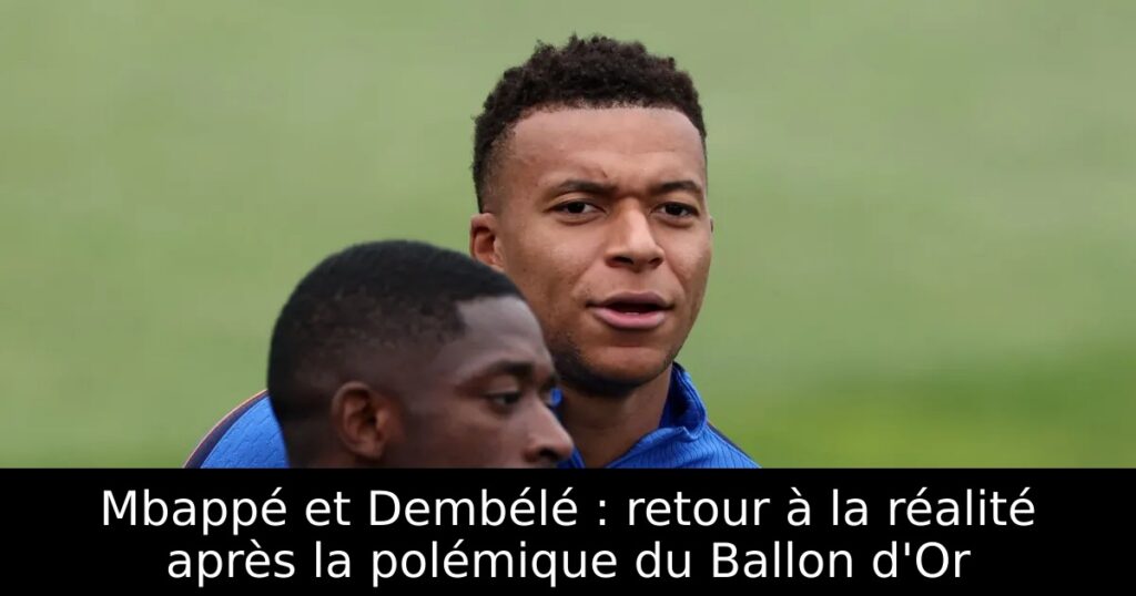 Mbappé et Dembélé : retour à la réalité après la polémique du Ballon d&rsquo;Or