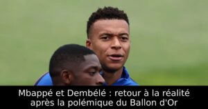 Mbappé et Dembélé : retour à la réalité après la polémique du Ballon d&rsquo;Or