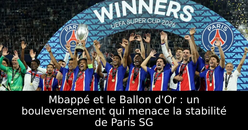 Mbappé et le Ballon d&rsquo;Or : un bouleversement qui menace la stabilité de Paris SG