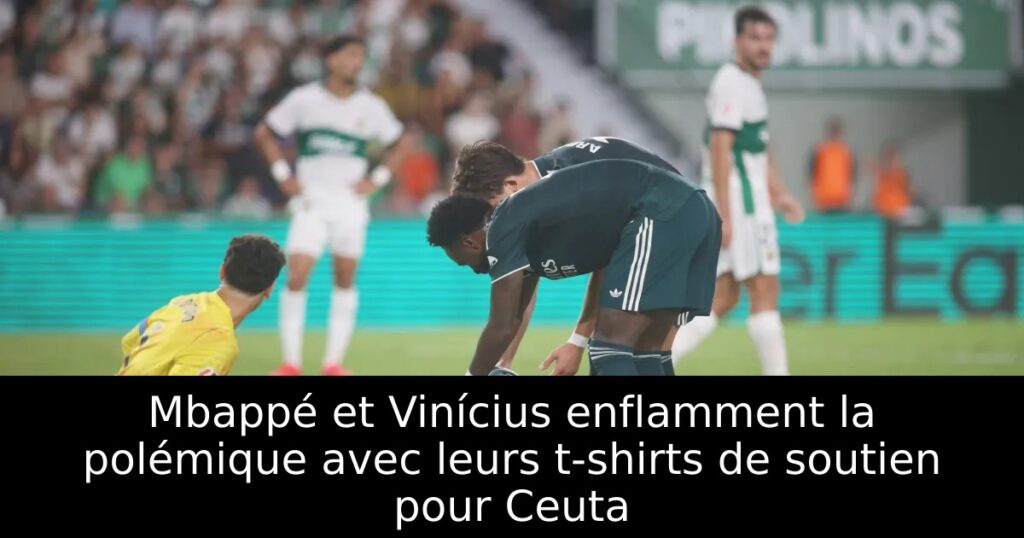 Mbappé et Vinícius enflamment la polémique avec leurs t-shirts de soutien pour Ceuta