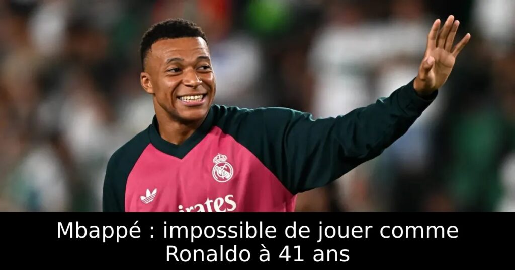 Mbappé : impossible de jouer comme Ronaldo à 41 ans
