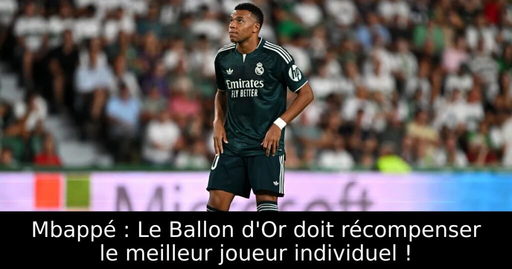 Mbappé : Le Ballon d&rsquo;Or doit récompenser le meilleur joueur individuel !