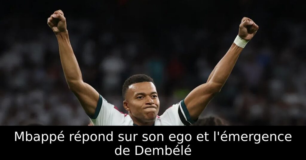 Mbappé répond sur son ego et l&rsquo;émergence de Dembélé