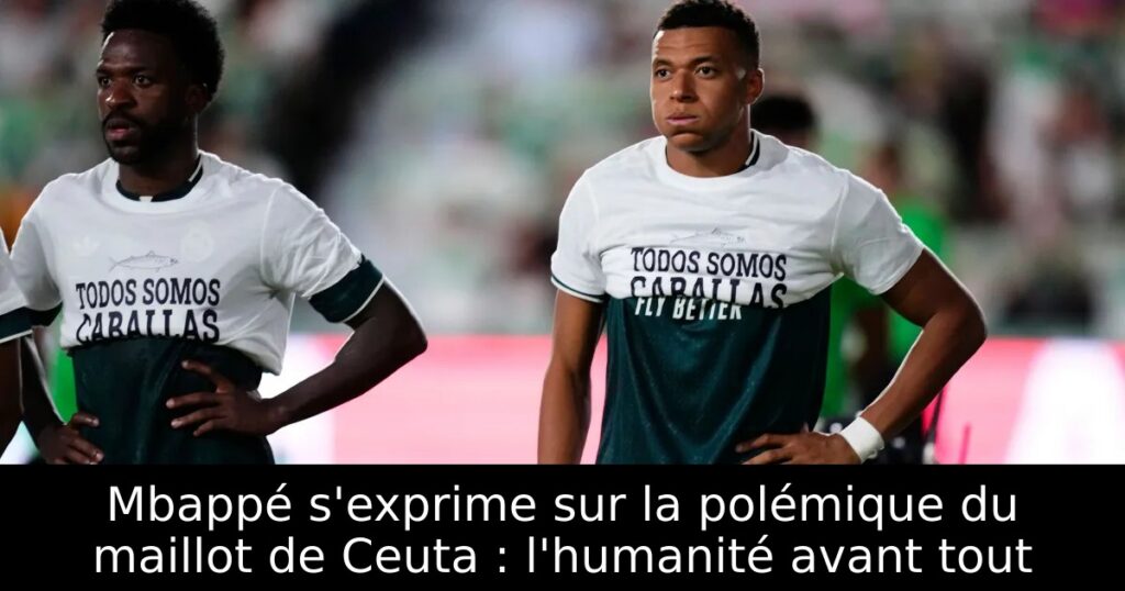 Mbappé s&rsquo;exprime sur la polémique du maillot de Ceuta : l&rsquo;humanité avant tout