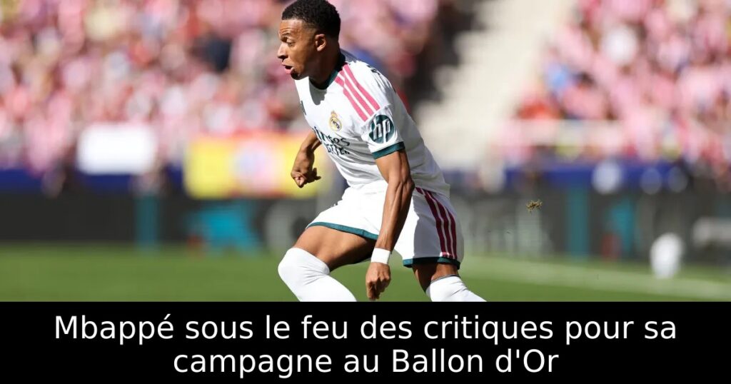 Mbappé sous le feu des critiques pour sa campagne au Ballon d&rsquo;Or