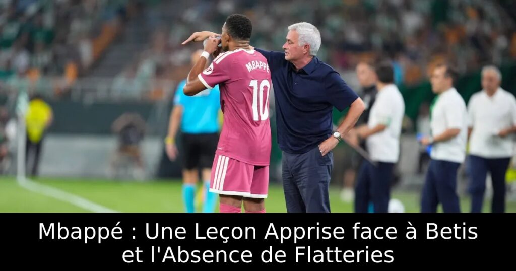 Mbappé : Une Leçon Apprise face à Betis et l&rsquo;Absence de Flatteries