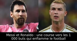 Messi et Ronaldo : une course vers les 1 000 buts qui enflamme le football