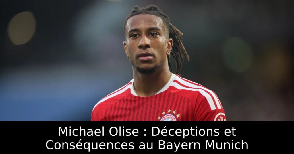 Michael Olise : Déceptions et Conséquences au Bayern Munich