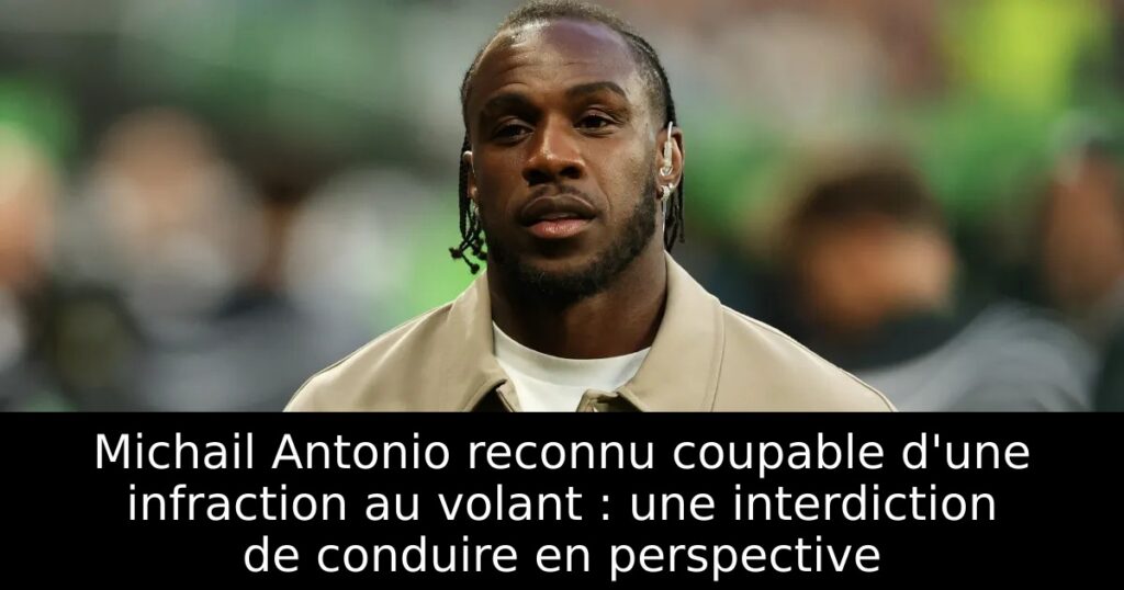 Michail Antonio reconnu coupable d&rsquo;une infraction au volant : une interdiction de conduire en perspective