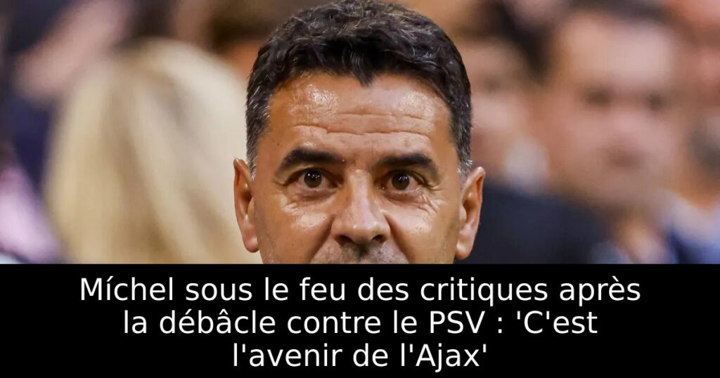 Míchel sous le feu des critiques après la débâcle contre le PSV : &lsquo;C&rsquo;est l&rsquo;avenir de l&rsquo;Ajax&rsquo;