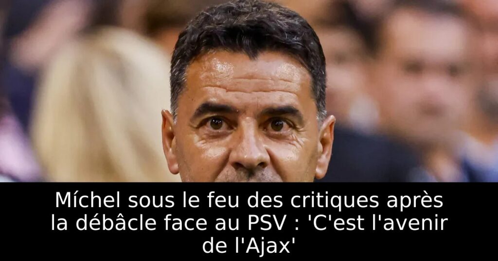 Míchel sous le feu des critiques après la débâcle face au PSV : &lsquo;C&rsquo;est l&rsquo;avenir de l&rsquo;Ajax&rsquo;