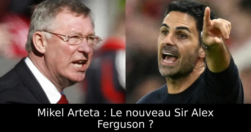 Mikel Arteta : Le nouveau Sir Alex Ferguson ?