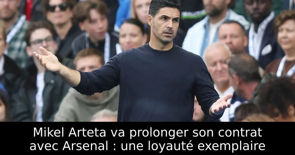 Mikel Arteta va prolonger son contrat avec Arsenal : une loyauté exemplaire