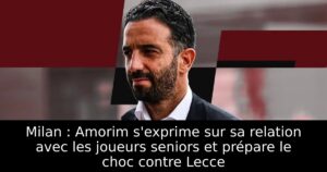 Milan : Amorim s&rsquo;exprime sur sa relation avec les joueurs seniors et prépare le choc contre Lecce
