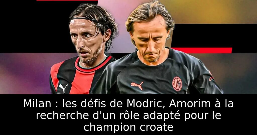 Milan : les défis de Modric, Amorim à la recherche d&rsquo;un rôle adapté pour le champion croate