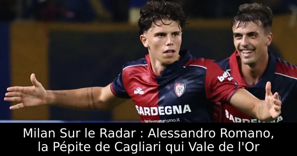 Milan Sur le Radar : Alessandro Romano, la Pépite de Cagliari qui Vale de l&rsquo;Or