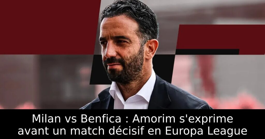 Milan vs Benfica : Amorim s&rsquo;exprime avant un match décisif en Europa League