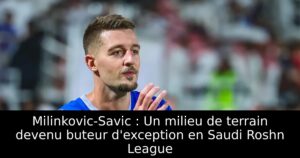Milinkovic-Savic : Un milieu de terrain devenu buteur d&rsquo;exception en Saudi Roshn League