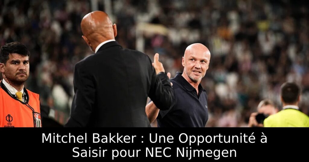 Mitchel Bakker : Une Opportunité à Saisir pour NEC Nijmegen