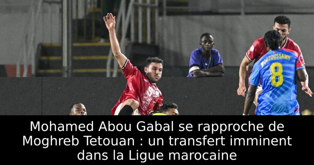 Mohamed Abou Gabal se rapproche de Moghreb Tetouan : un transfert imminent dans la Ligue marocaine