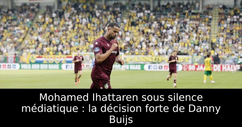 Mohamed Ihattaren sous silence médiatique : la décision forte de Danny Buijs