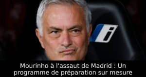 Mourinho à l&rsquo;assaut de Madrid : Un programme de préparation sur mesure