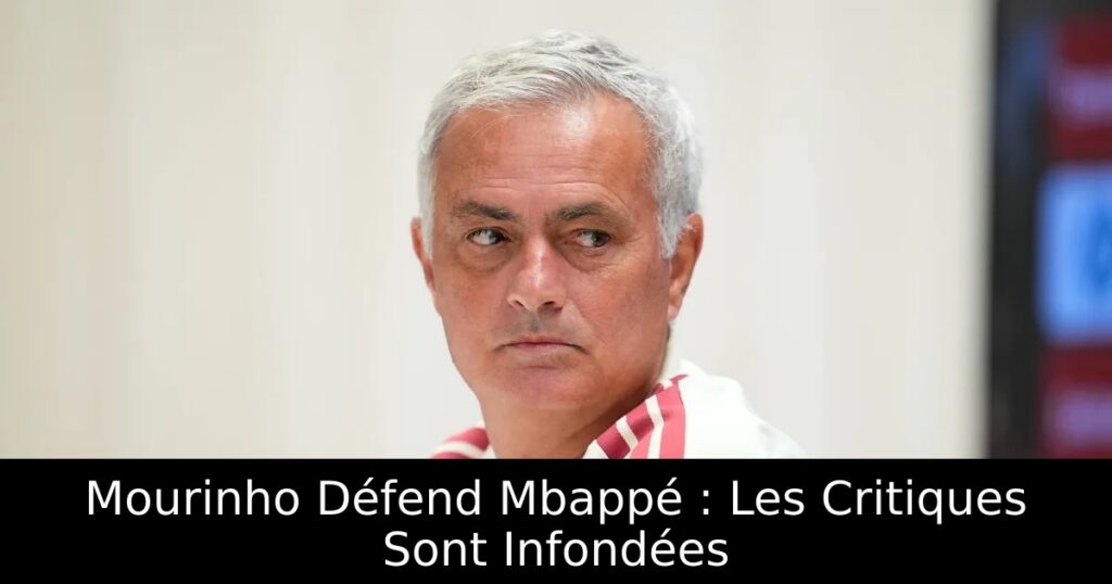 Mourinho Défend Mbappé : Les Critiques Sont Infondées