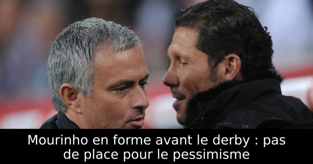 Mourinho en forme avant le derby : pas de place pour le pessimisme