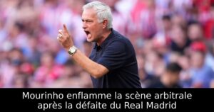 Mourinho enflamme la scène arbitrale après la défaite du Real Madrid