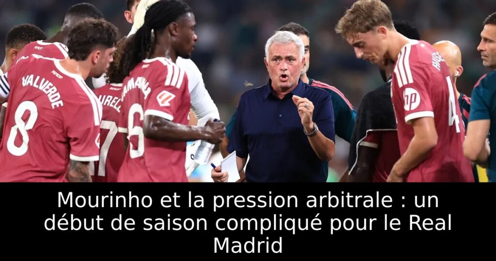 Mourinho et la pression arbitrale : un début de saison compliqué pour le Real Madrid