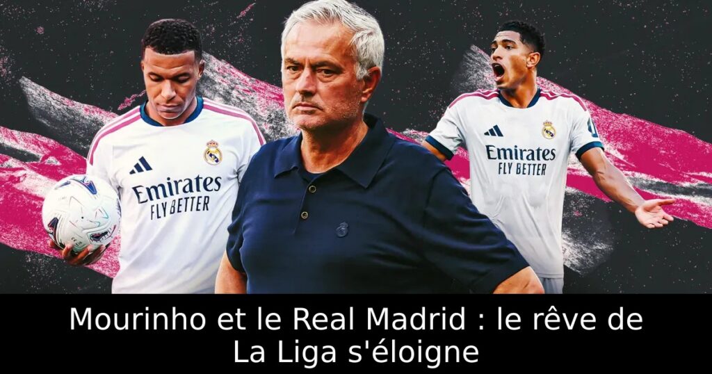 Mourinho et le Real Madrid : le rêve de La Liga s&rsquo;éloigne