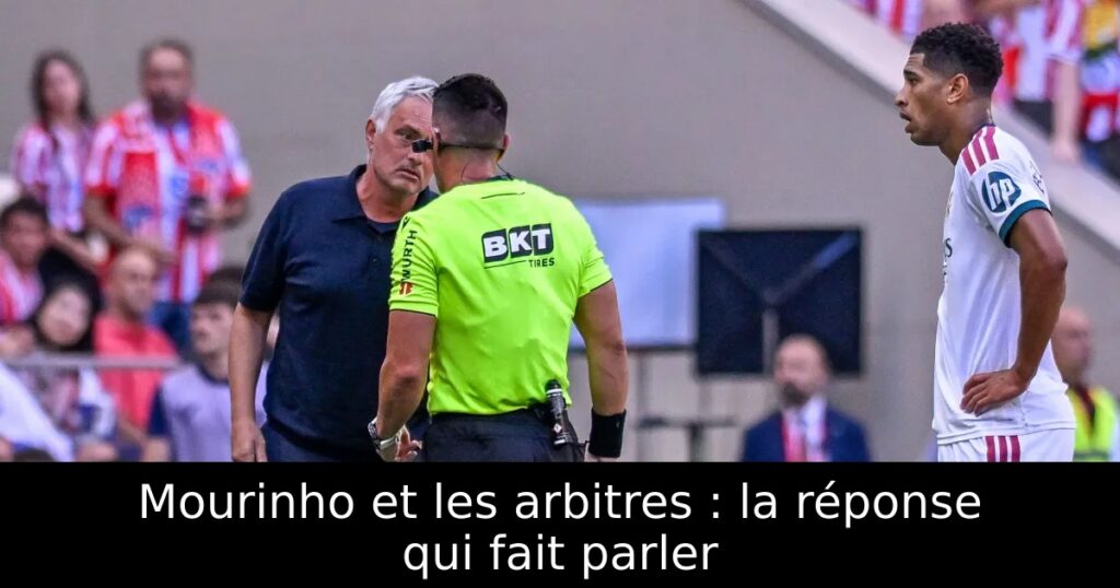 Mourinho et les arbitres : la réponse qui fait parler