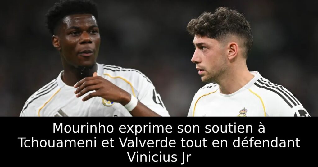 Mourinho exprime son soutien à Tchouameni et Valverde tout en défendant Vinicius Jr
