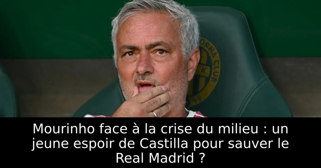 Mourinho face à la crise du milieu : un jeune espoir de Castilla pour sauver le Real Madrid ?