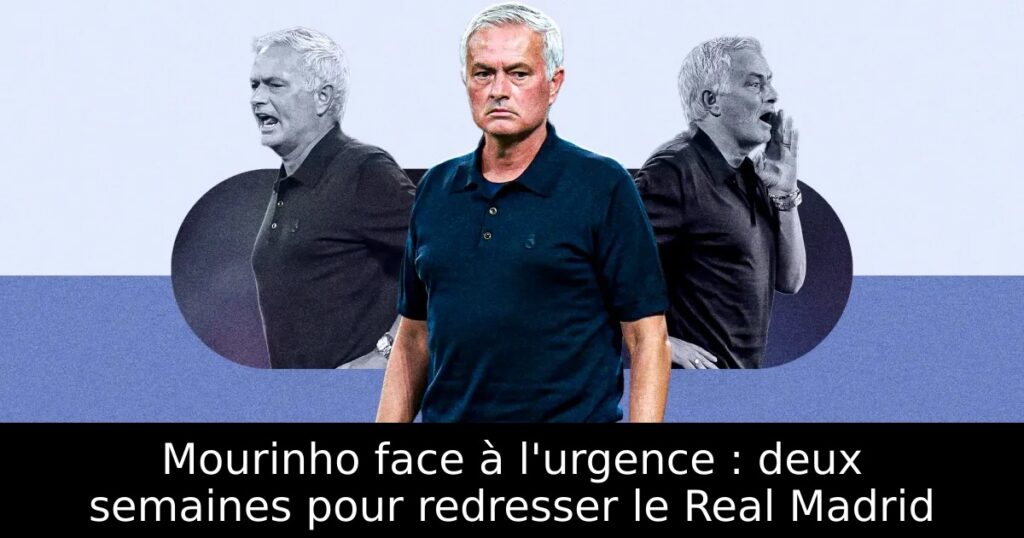 Mourinho face à l&rsquo;urgence : deux semaines pour redresser le Real Madrid