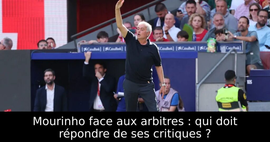Mourinho face aux arbitres : qui doit répondre de ses critiques ?