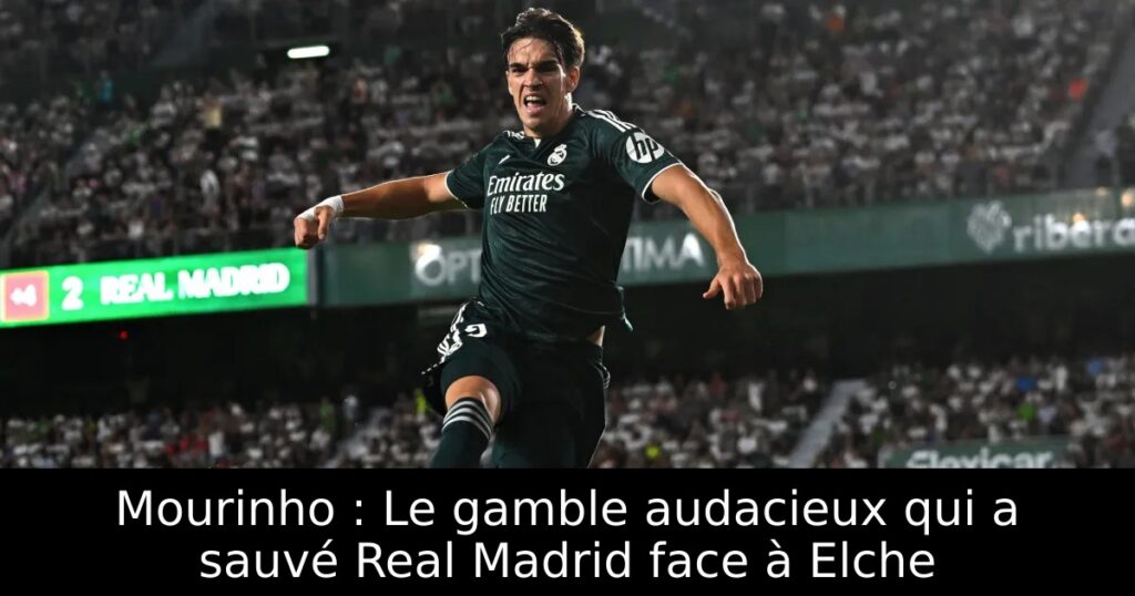 Mourinho : Le gamble audacieux qui a sauvé Real Madrid face à Elche