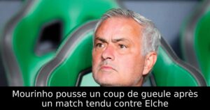 Mourinho pousse un coup de gueule après un match tendu contre Elche