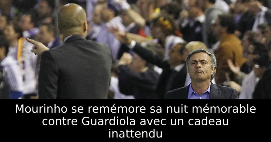 Mourinho se remémore sa nuit mémorable contre Guardiola avec un cadeau inattendu