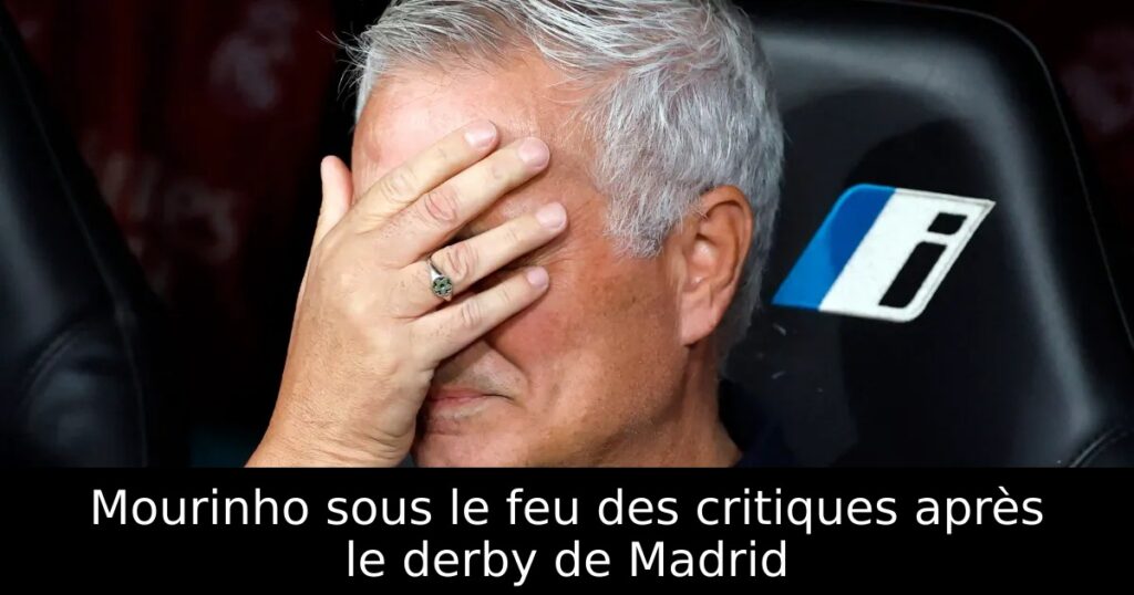 Mourinho sous le feu des critiques après le derby de Madrid