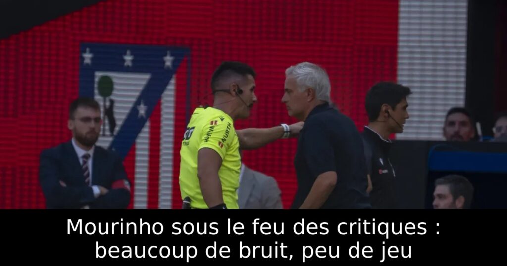Mourinho sous le feu des critiques : beaucoup de bruit, peu de jeu