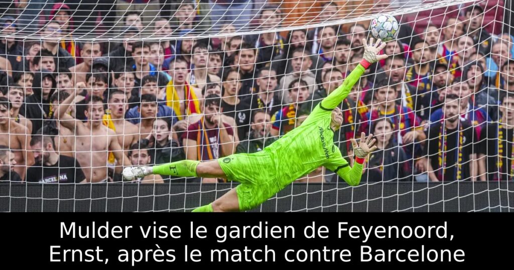 Mulder vise le gardien de Feyenoord, Ernst, après le match contre Barcelone
