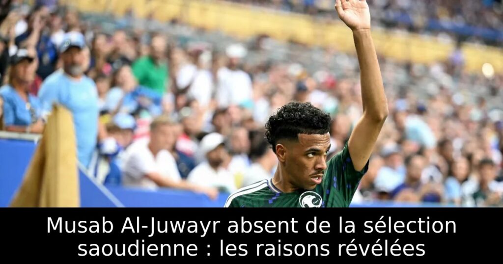 Musab Al-Juwayr absent de la sélection saoudienne : les raisons révélées