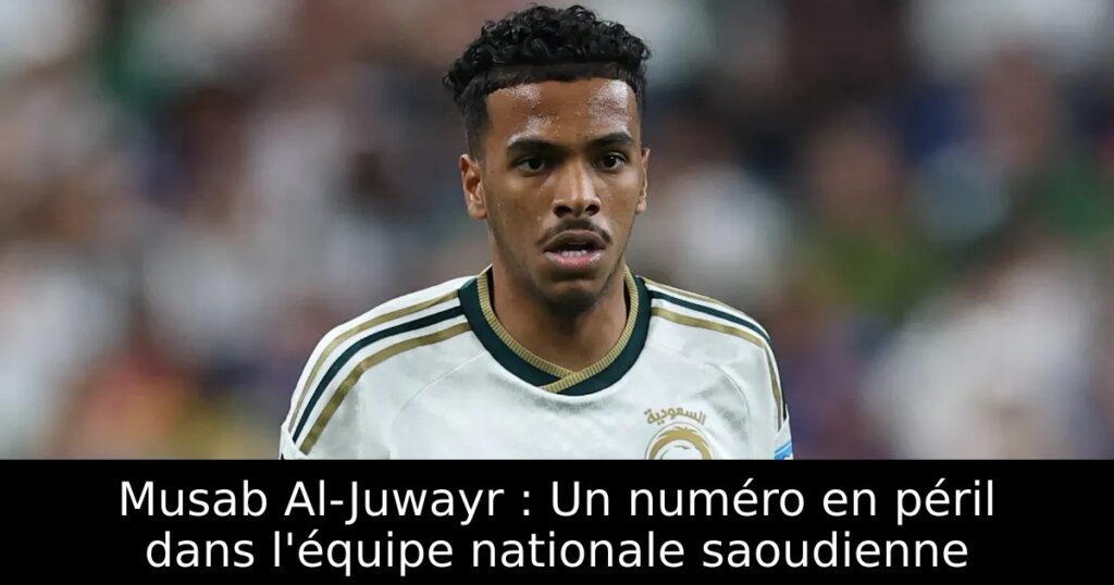 Musab Al-Juwayr : Un numéro en péril dans l&rsquo;équipe nationale saoudienne