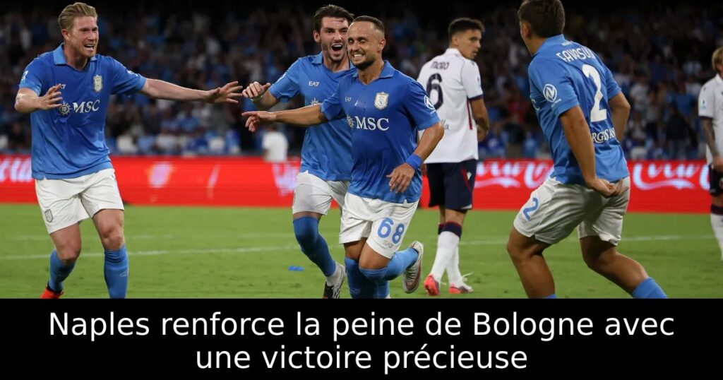 Naples renforce la peine de Bologne avec une victoire précieuse